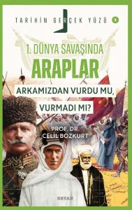 Birinci Dünya Savaşı’nda Araplar; Arkamızdan Vurdu mu, Vurmadı mı?