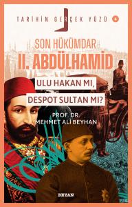 Son Hükümdar II. Abdülhamid; Ulu Hakan mı, Despot Sultan mı?