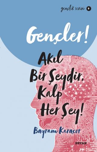 Gençler, Akıl Bir Şeydir, Kalp Her Şey! - Bayram Karaçor - Beyan Yayın