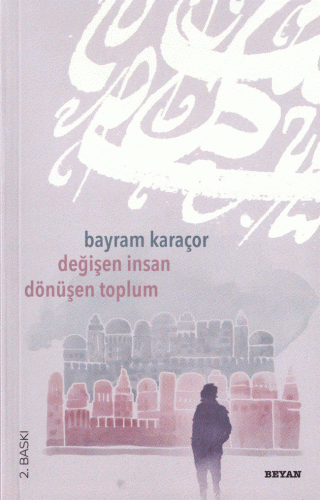Değişen İnsan Dönüşen Toplum - Bayram Karaçor - Beyan Yayınları