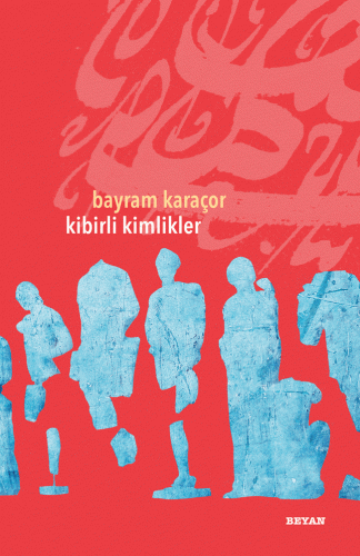 Kibirli Kimlikler - Bayram Karaçor - Beyan Yayınları