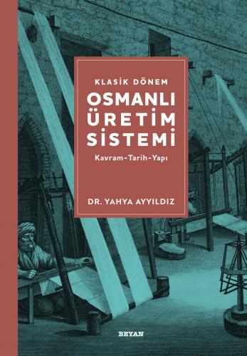 Klasik Dönem Osmanlı Üretim Sistemi - Yahya Ayyıldız - Beyan Yayınları
